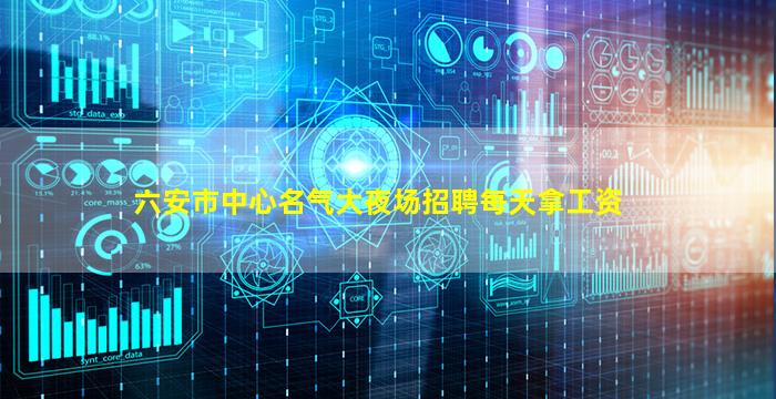 六安市中心名气大夜场招聘每天拿工资